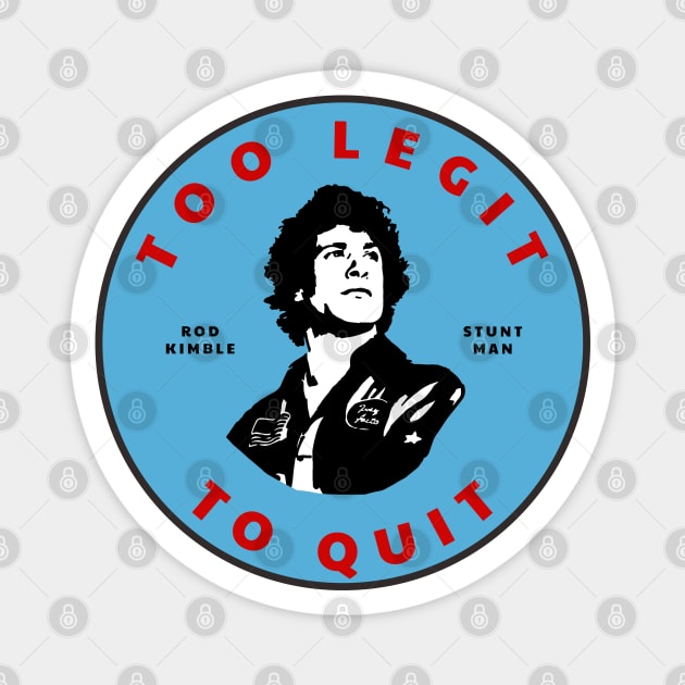 Too legit to quit - Rod Kimble Stuntman Magnet by BodinStreet